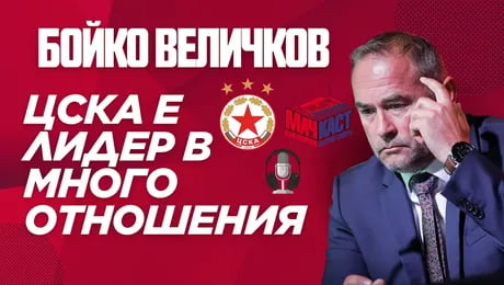 изображение на Бойко Величков: ЦСКА е лидер в много отношения | МачКаст Podcast