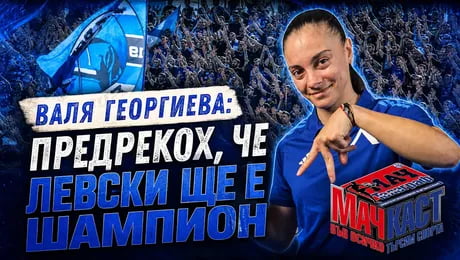 изображение на Валя Георгиева: Предрекох, че Левски ще е шампион | МачКаст Podcast