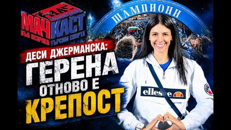 изображение на Деси Джерманска: Герена отново е крепост | МачКаст Podcast