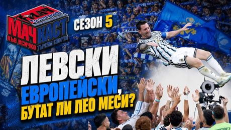 изображение на ЛЕВСКИ ЕВРОПЕЙСКИ, БУТАТ ЛИ ЛЕО МЕСИ? | МачКаст Podcast